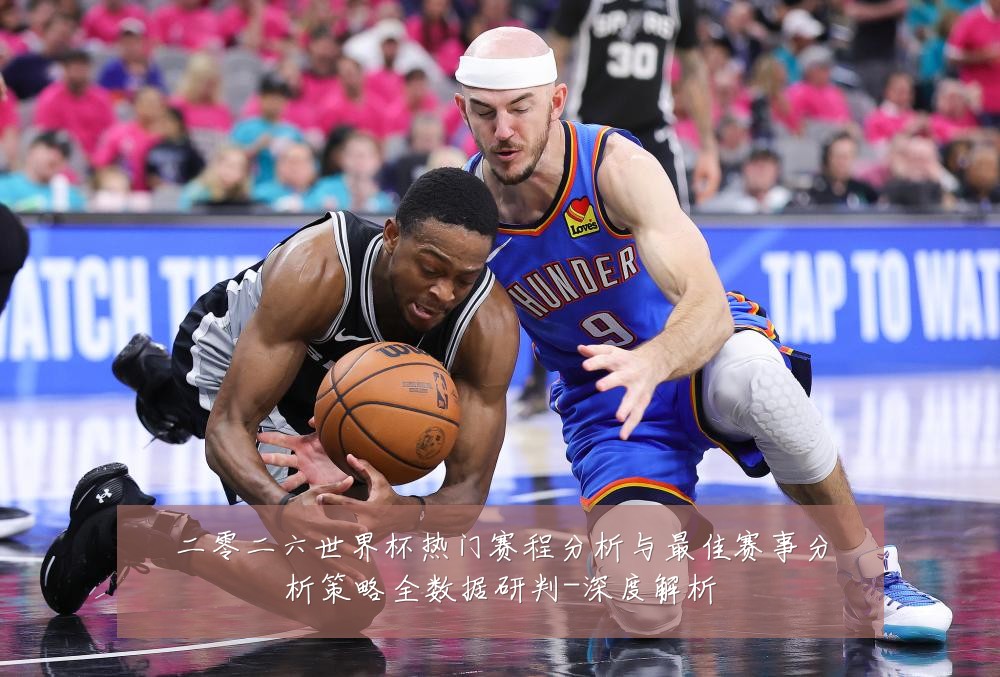 二零二六世界杯热门赛程分析与最佳赛事分析策略全数据研判-深度解析