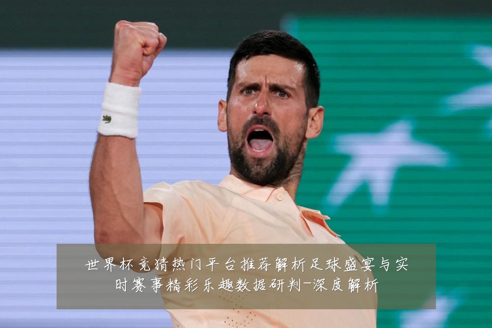 世界杯竞猜热门平台推荐解析足球盛宴与实时赛事精彩乐趣数据研判-深度解析